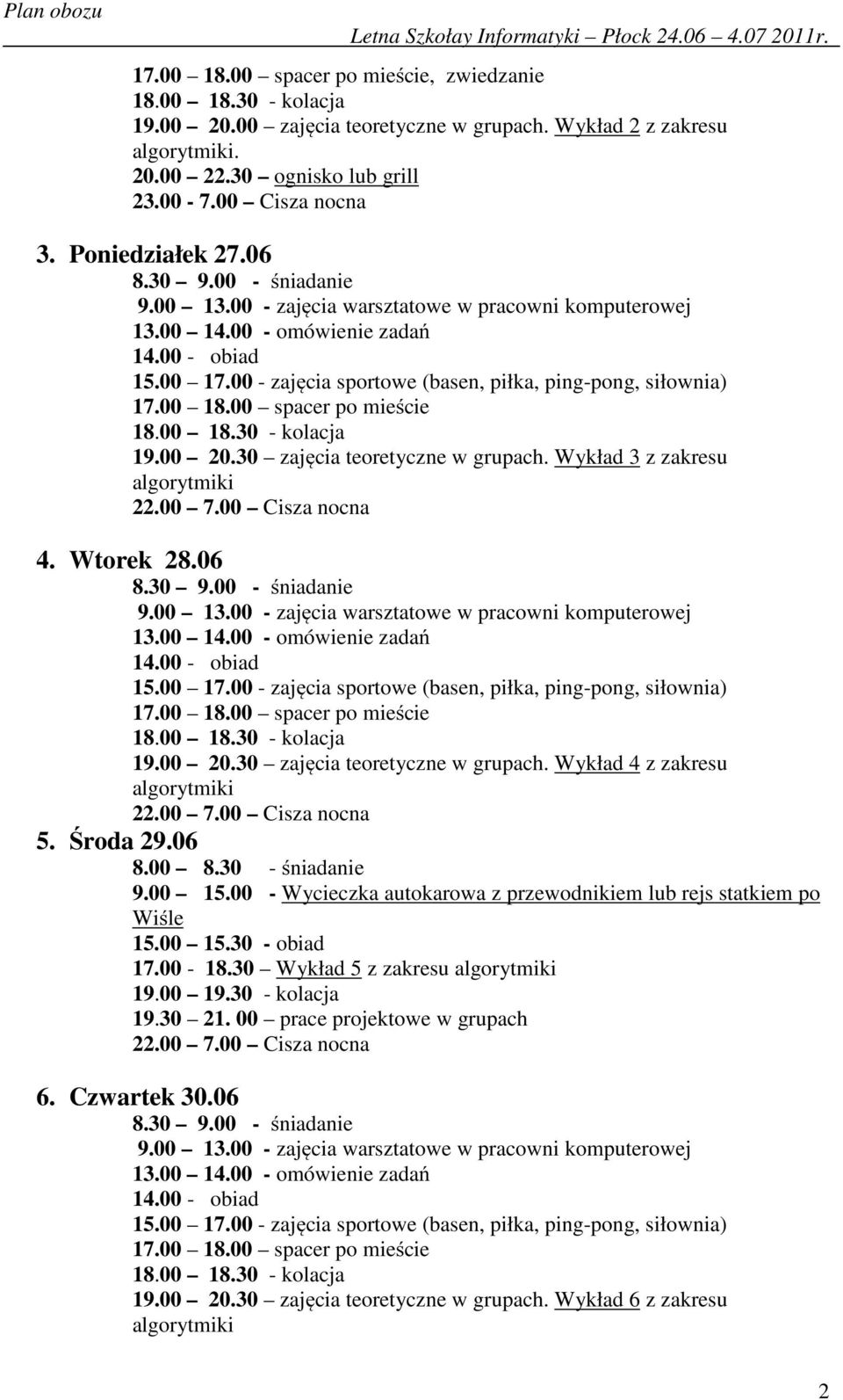 Środa 29.06 8.00 8.30 - śniadanie 9.00 15.00 - Wycieczka autokarowa z przewodnikiem lub rejs statkiem po Wiśle 15.00 15.30 - obiad 17.00-18.