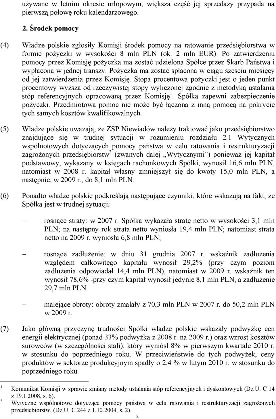 Po zatwierdzeniu pomocy przez Komisję pożyczka ma zostać udzielona Spółce przez Skarb Państwa i wypłacona w jednej transzy.