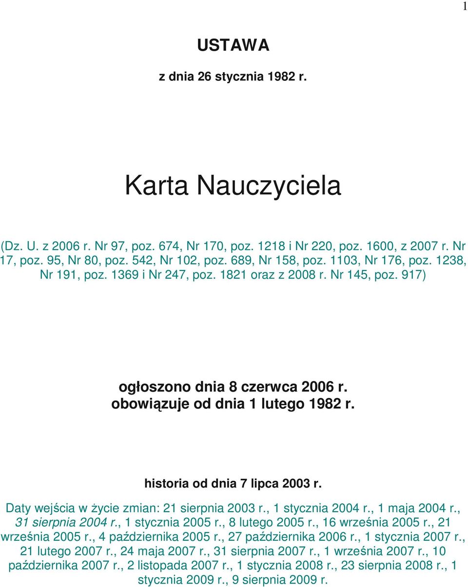historia od dnia 7 lipca 2003 r. Daty wejścia w Ŝycie zmian: 21 sierpnia 2003 r., 1 stycznia 2004 r., 1 maja 2004 r., 31 sierpnia 2004 r., 1 stycznia 2005 r., 8 lutego 2005 r., 16 września 2005 r.