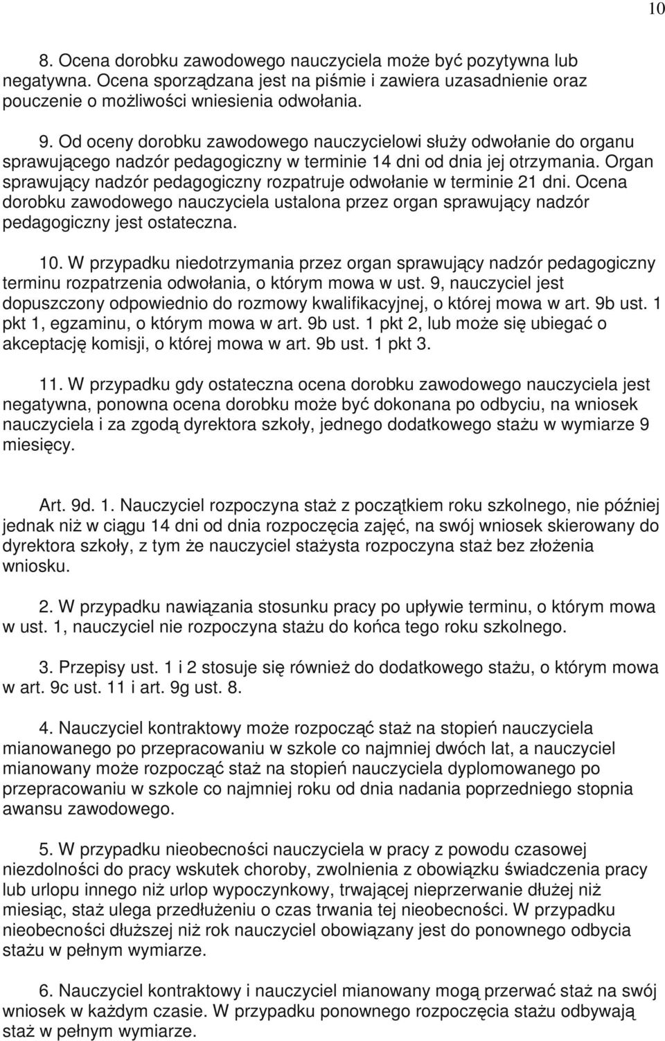 Organ sprawujący nadzór pedagogiczny rozpatruje odwołanie w terminie 21 dni. Ocena dorobku zawodowego nauczyciela ustalona przez organ sprawujący nadzór pedagogiczny jest ostateczna. 10.