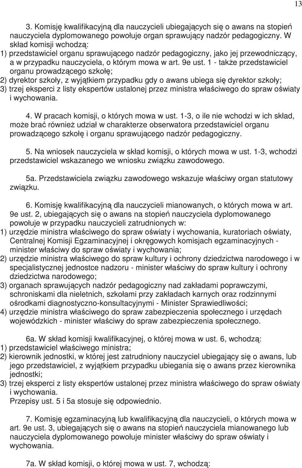 1 - takŝe przedstawiciel organu prowadzącego szkołę; 2) dyrektor szkoły, z wyjątkiem przypadku gdy o awans ubiega się dyrektor szkoły; 3) trzej eksperci z listy ekspertów ustalonej przez ministra