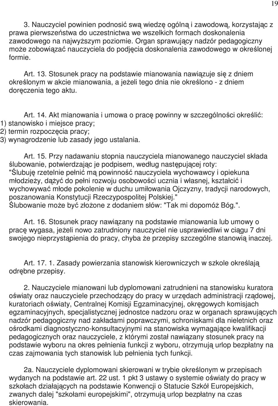 Stosunek pracy na podstawie mianowania nawiązuje się z dniem określonym w akcie mianowania, a jeŝeli tego dnia nie określono - z dniem doręczenia tego aktu. Art. 14.