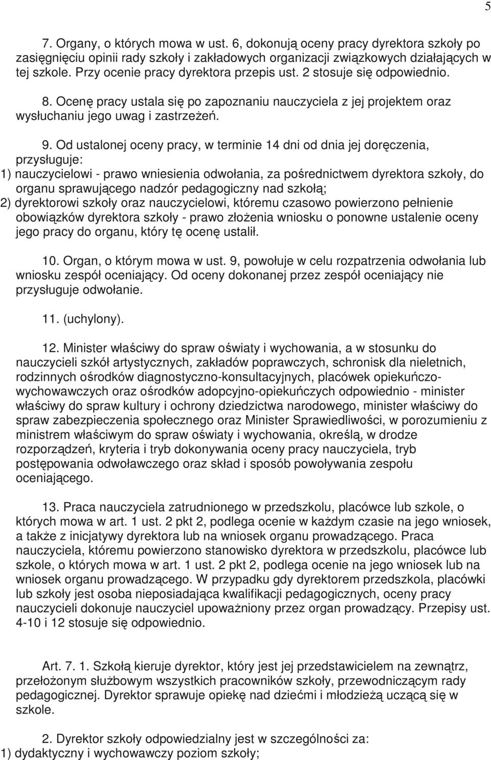 Od ustalonej oceny pracy, w terminie 14 dni od dnia jej doręczenia, przysługuje: 1) nauczycielowi - prawo wniesienia odwołania, za pośrednictwem dyrektora szkoły, do organu sprawującego nadzór
