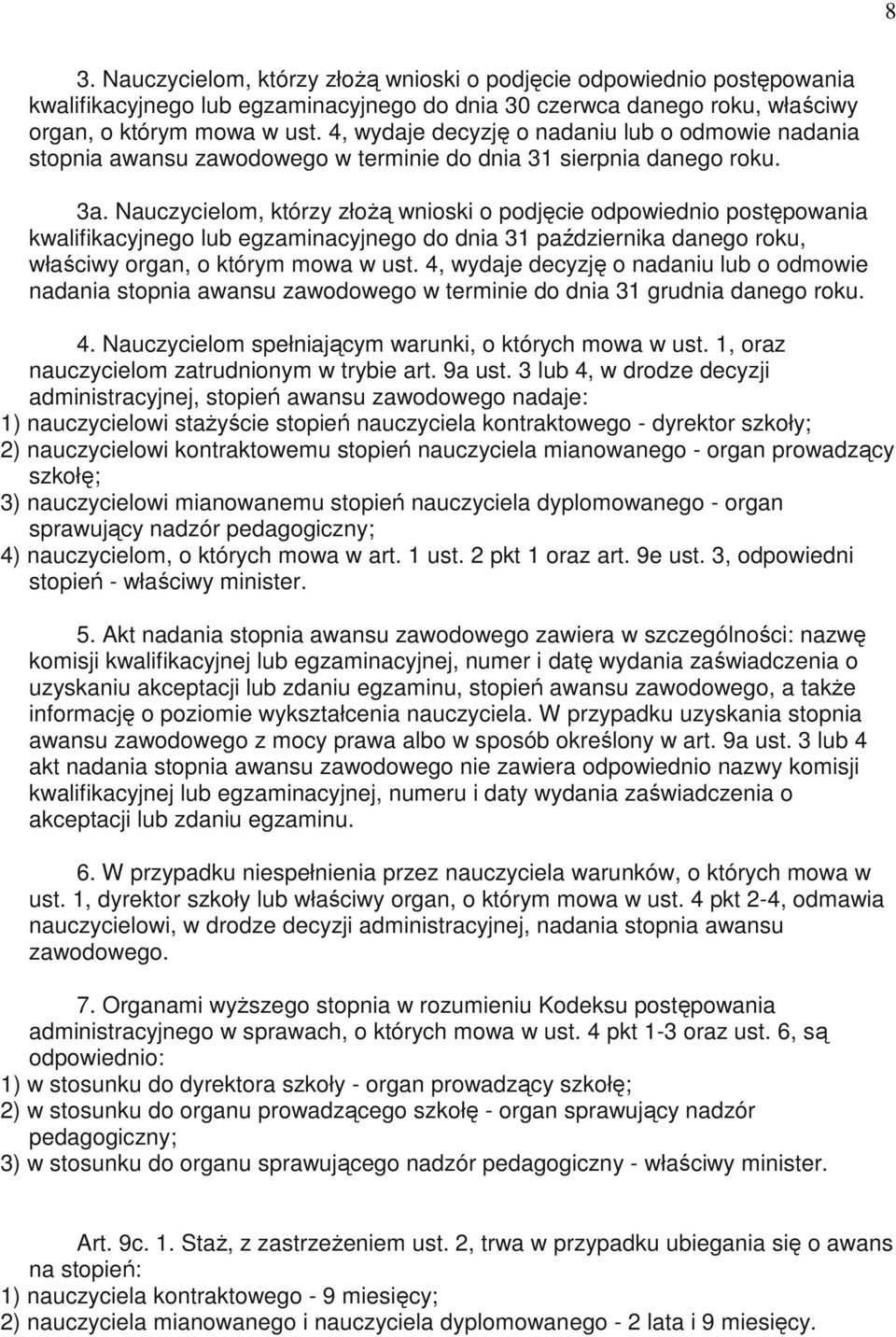 Nauczycielom, którzy złoŝą wnioski o podjęcie odpowiednio postępowania kwalifikacyjnego lub egzaminacyjnego do dnia 31 października danego roku, właściwy organ, o którym mowa w ust.