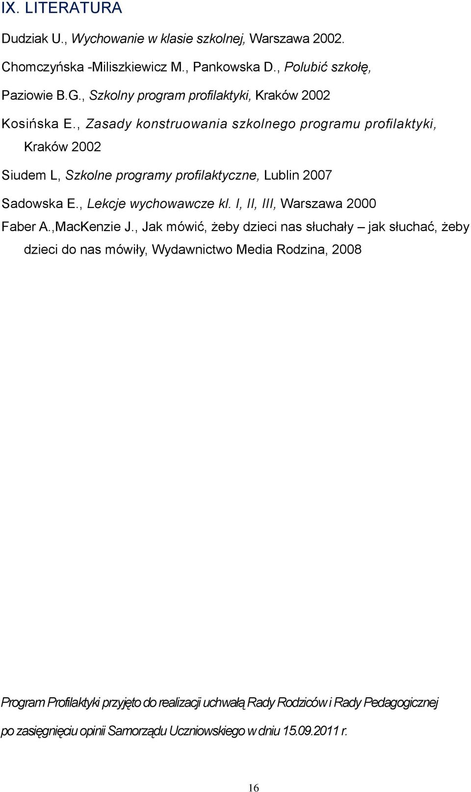 , Zasady konstruowania szkolnego programu profilaktyki, Kraków 2002 Siudem L, Szkolne programy profilaktyczne, Lublin 2007 Sadowska E., Lekcje wychowawcze kl.