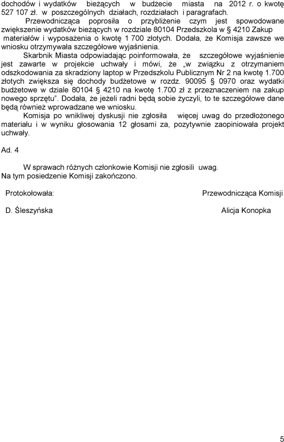 Dodała, że Komisja zawsze we wniosku otrzymywała szczegółowe wyjaśnienia.