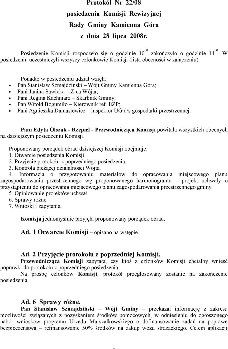 Ponadto w posiedzeniu udział wzięli: Pan Stanisław Szmajdziński Wójt Gminy Kamienna Góra; Pani Janina Sawicka Z-ca Wójta; Pani Regina Kachniarz Skarbnik Gminy; Pan Witold Bogumiło Kierownik ref.