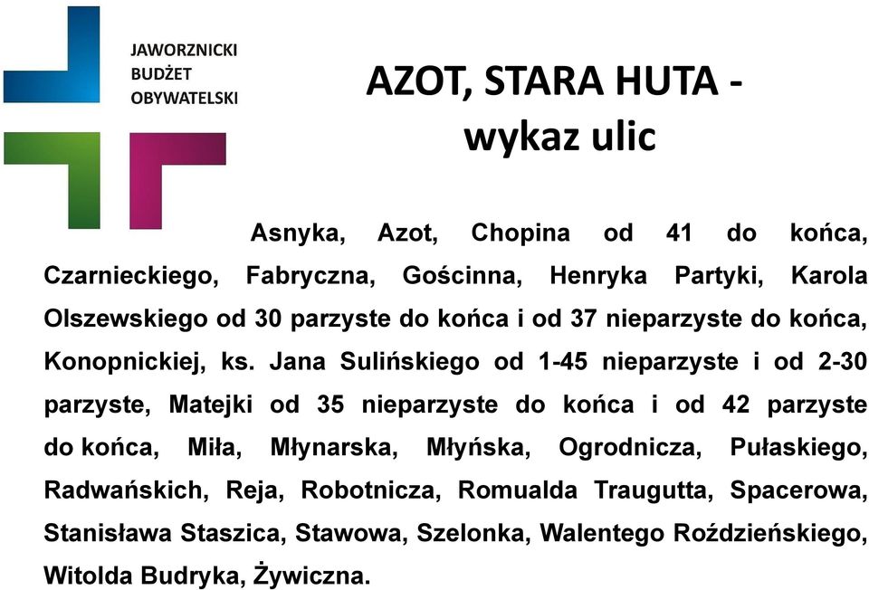 Jana Sulińskiego od 1-45 nieparzyste i od 2-30 parzyste, Matejki od 35 nieparzyste do końca i od 42 parzyste do końca, Miła,