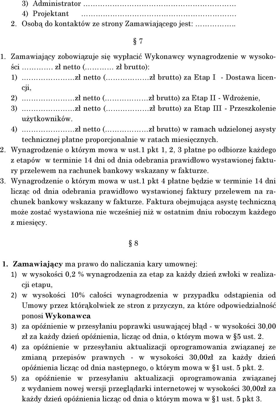 zł netto ( zł brutto) w ramach udzielonej asysty technicznej płatne proporcjonalnie w ratach miesięcznych. 2. Wynagrodzenie o którym mowa w ust.