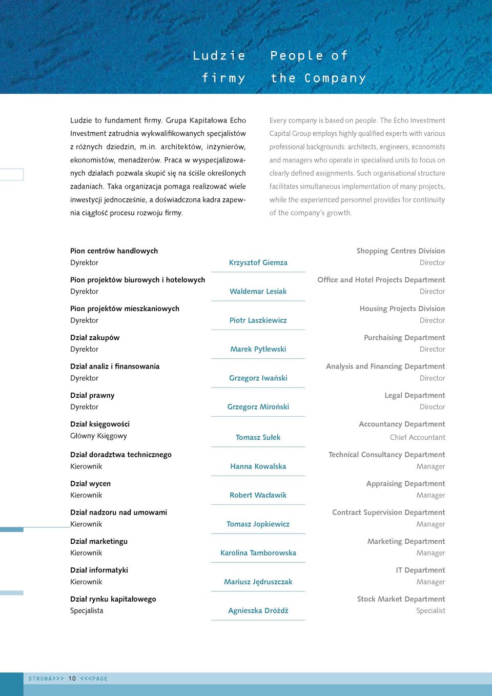 Taka organizacja pomaga realizować wiele inwestycji jednocześnie, a doświadczona kadra zapewnia ciągłość procesu rozwoju firmy. Every company is based on people.