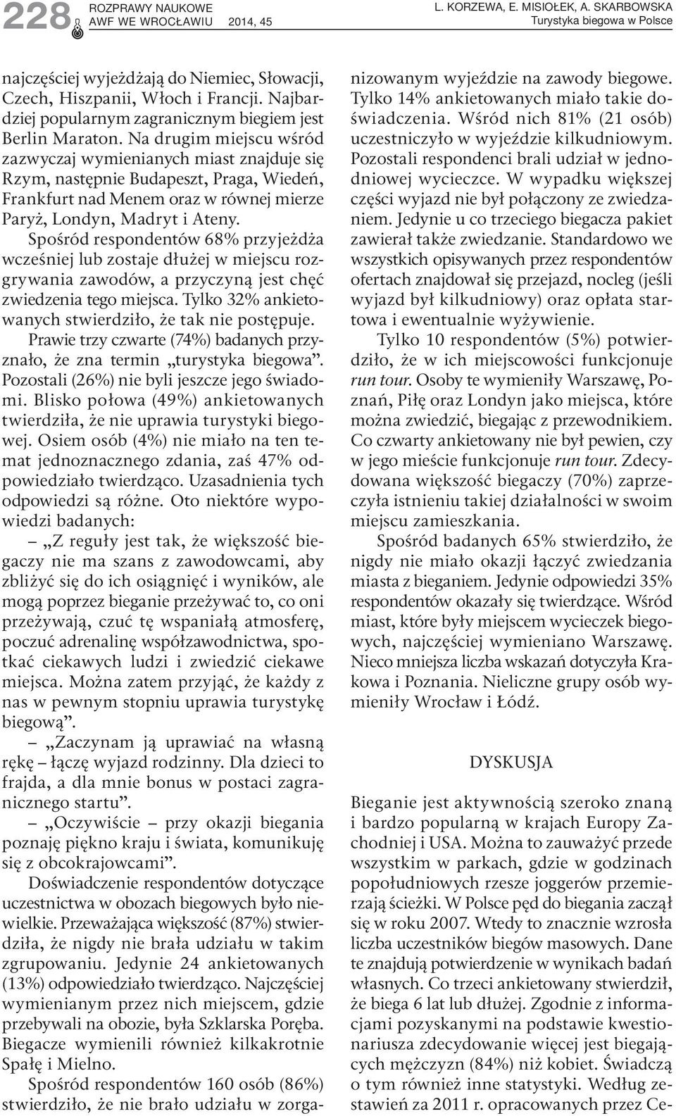 Na drugim miejscu wśród zazwyczaj wymienianych miast znajduje się Rzym, następnie Budapeszt, Praga, Wiedeń, Frankfurt nad Menem oraz w równej mierze Paryż, Londyn, Madryt i Ateny.