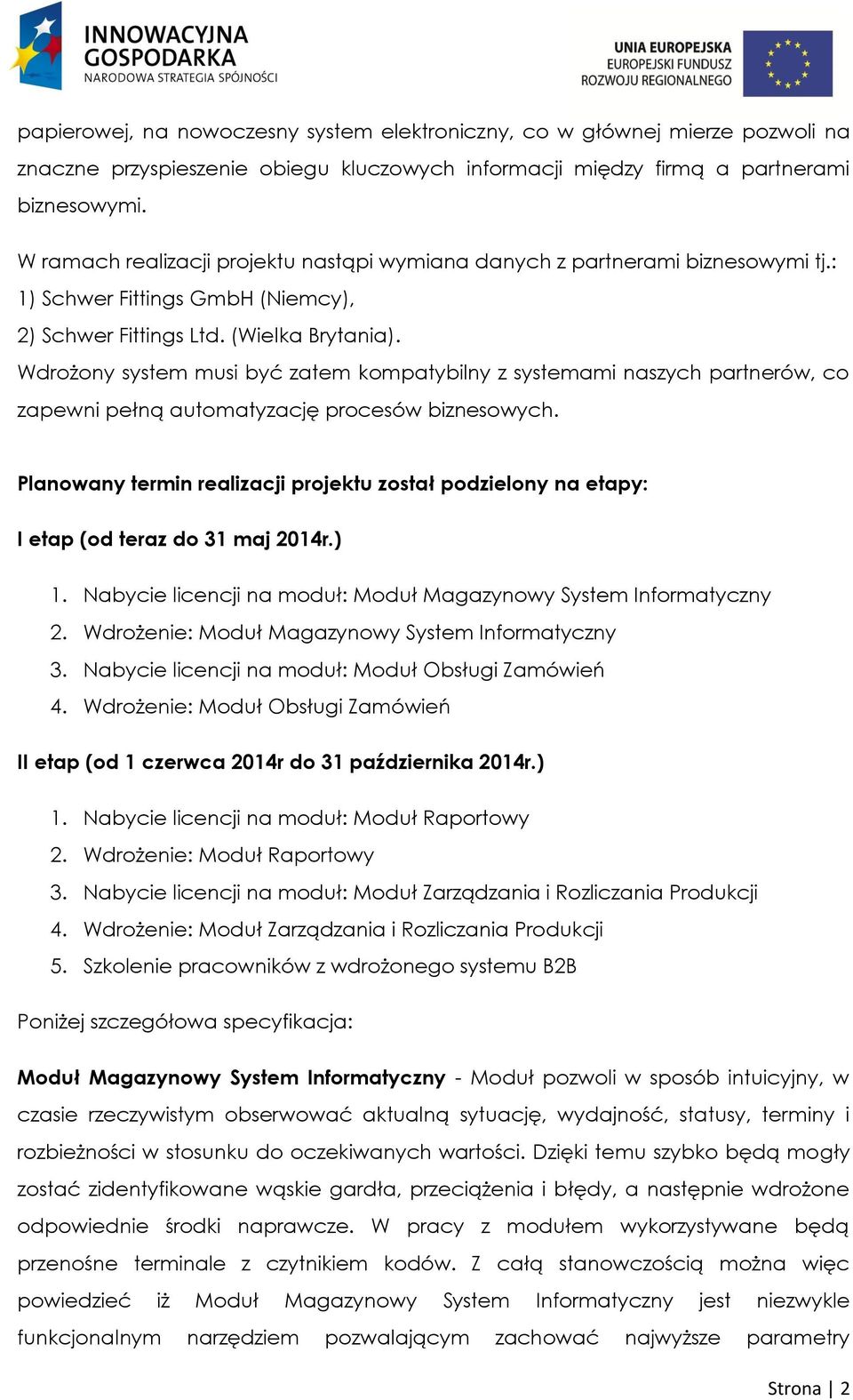 Wdrożony system musi być zatem kompatybilny z systemami naszych partnerów, co zapewni pełną automatyzację procesów biznesowych.