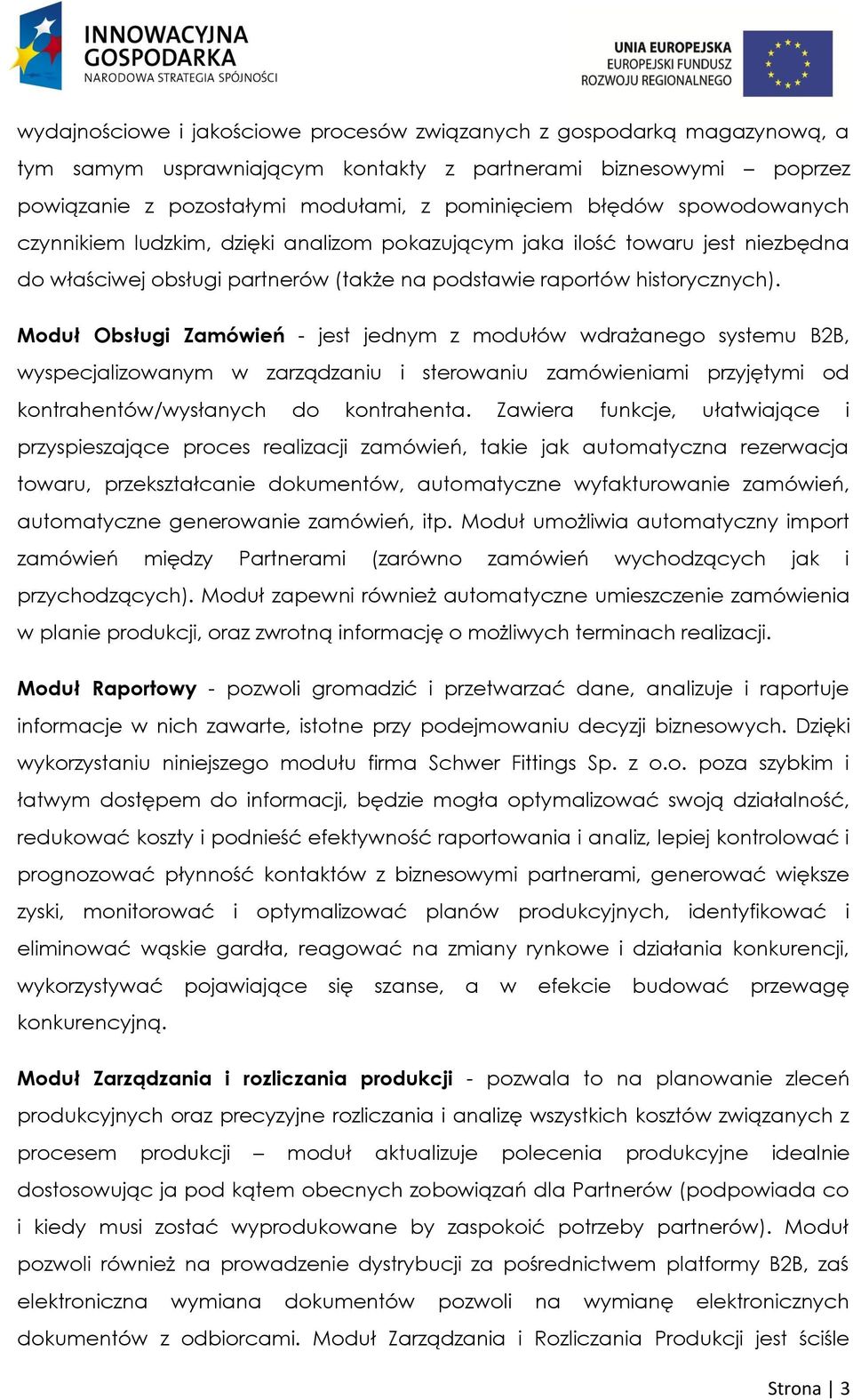 Moduł Obsługi Zamówień - jest jednym z modułów wdrażanego systemu B2B, wyspecjalizowanym w zarządzaniu i sterowaniu zamówieniami przyjętymi od kontrahentów/wysłanych do kontrahenta.