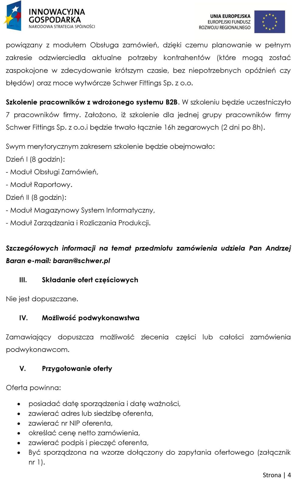 Założono, iż szkolenie dla jednej grupy pracowników firmy Schwer Fittings Sp. z o.o.i będzie trwało łącznie 16h zegarowych (2 dni po 8h).