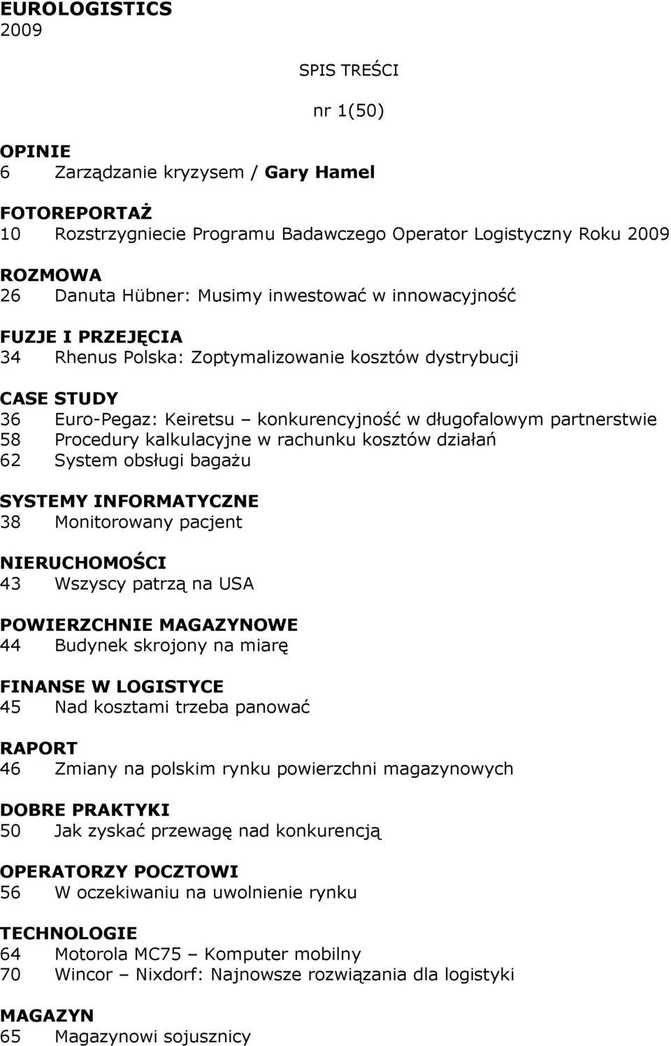 kalkulacyjne w rachunku kosztów działań 62 System obsługi bagaŝu SYSTEMY INFORMATYCZNE 38 Monitorowany pacjent NIERUCHOMOŚCI 43 Wszyscy patrzą na USA 44 Budynek skrojony na miarę FINANSE W LOGISTYCE