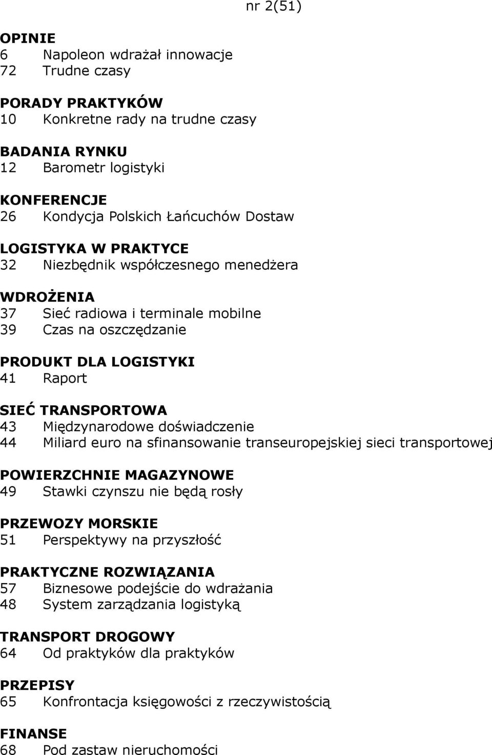 Międzynarodowe doświadczenie 44 Miliard euro na sfinansowanie transeuropejskiej sieci transportowej 49 Stawki czynszu nie będą rosły PRZEWOZY MORSKIE 51 Perspektywy na przyszłość PRAKTYCZNE