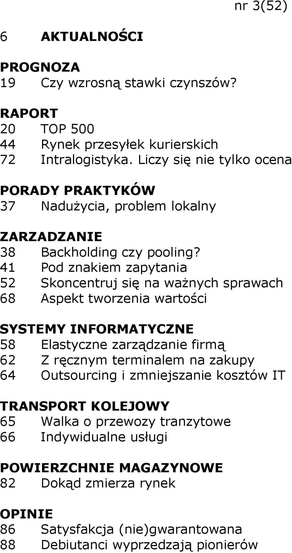 41 Pod znakiem zapytania 52 Skoncentruj się na waŝnych sprawach 68 Aspekt tworzenia wartości SYSTEMY INFORMATYCZNE 58 Elastyczne zarządzanie firmą 62 Z