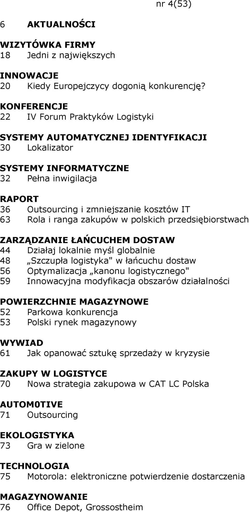 zakupów w polskich przedsiębiorstwach ZARZĄDZANIE ŁAŃCUCHEM DOSTAW 44 Działaj lokalnie myśl globalnie 48 Szczupła logistyka" w łańcuchu dostaw 56 Optymalizacja kanonu logistycznego" 59 Innowacyjna
