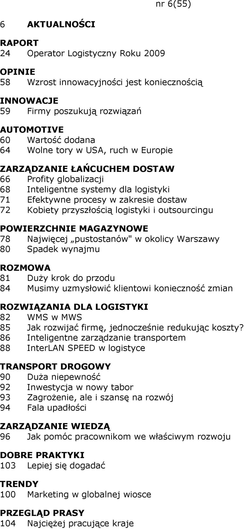 pustostanów" w okolicy Warszawy 80 Spadek wynajmu ROZMOWA 81 DuŜy krok do przodu 84 Musimy uzmysłowić klientowi konieczność zmian ROZWIĄZANIA DLA LOGISTYKI 82 WMS w MWS 85 Jak rozwijać firmę,