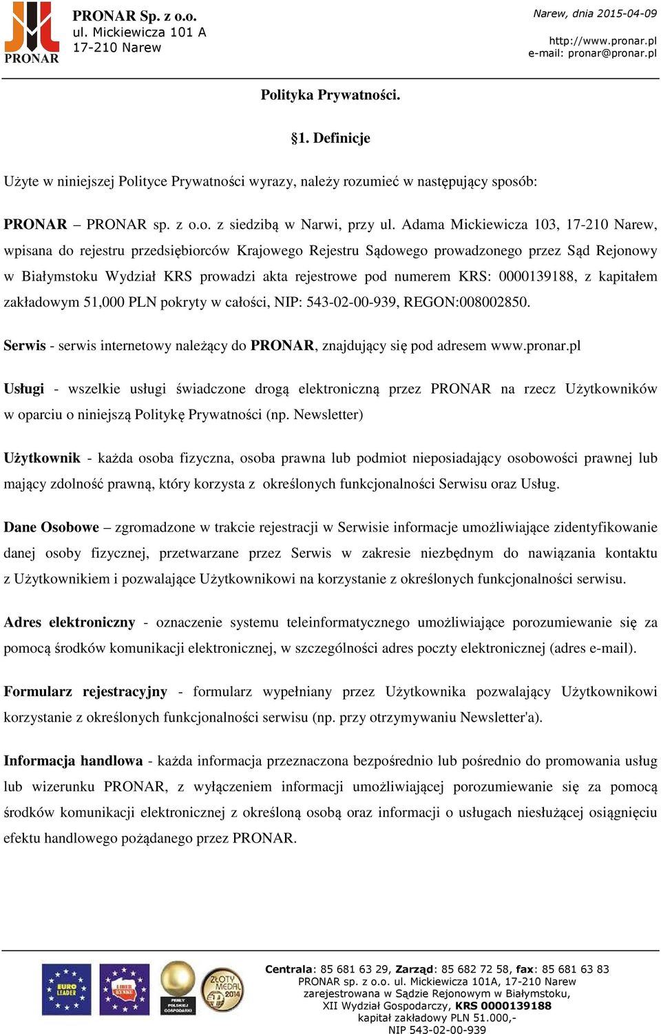 z kapitałem zakładowym 51,000 PLN pokryty w całości, NIP: 543-02-00-939, REGON:008002850. Serwis - serwis internetowy należący do PRONAR, znajdujący się pod adresem www.pronar.