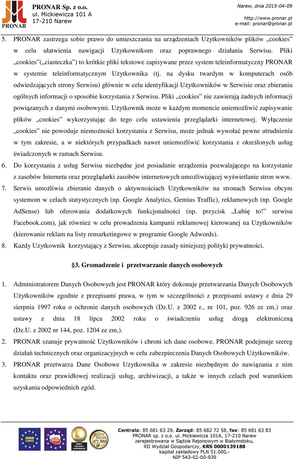 na dysku twardym w komputerach osób odwiedzających strony Serwisu) głównie w celu identyfikacji Użytkowników w Serwisie oraz zbieraniu ogólnych informacji o sposobie korzystania z Serwisu.