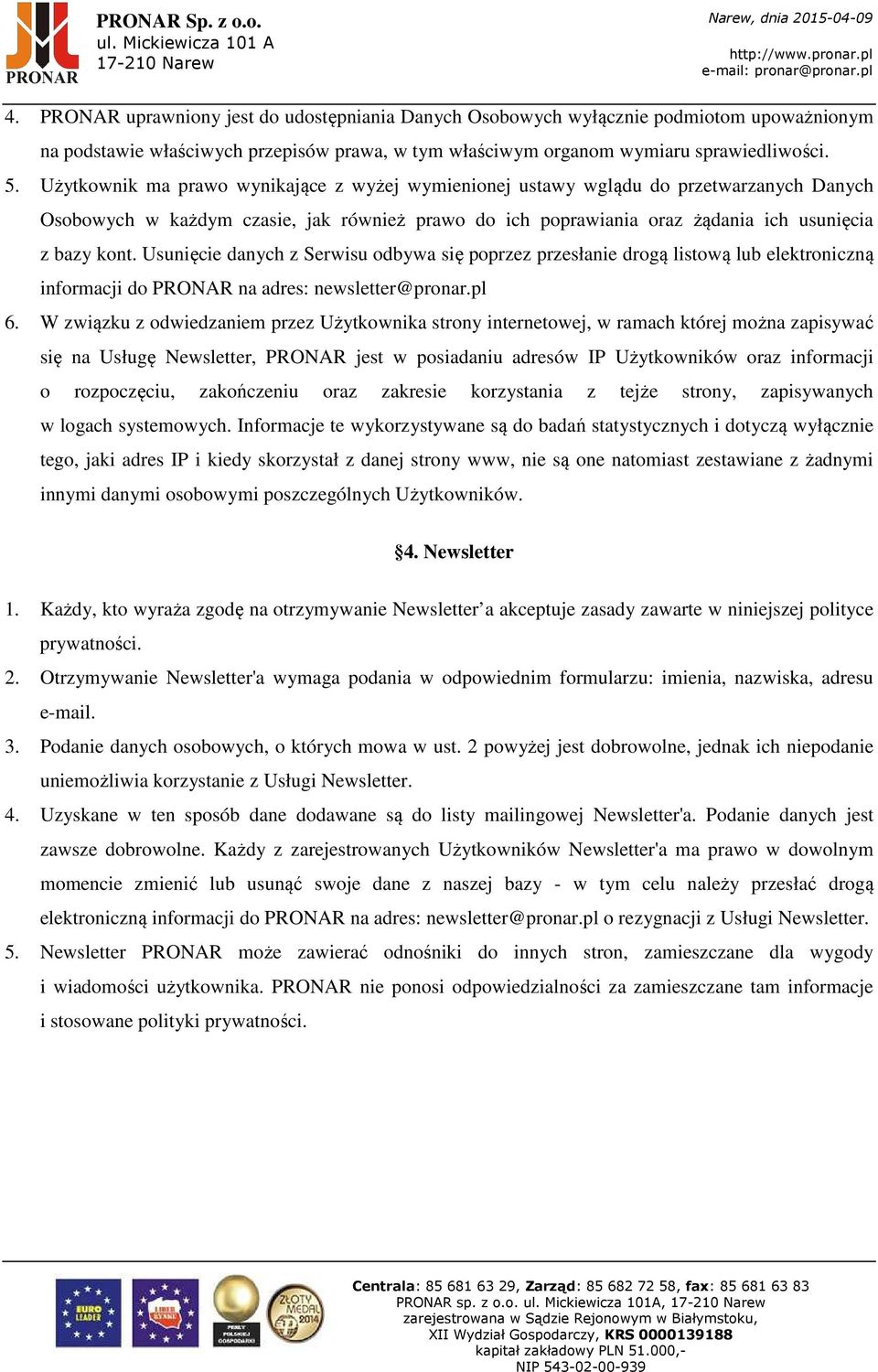 Usunięcie danych z Serwisu odbywa się poprzez przesłanie drogą listową lub elektroniczną informacji do PRONAR na adres: newsletter@pronar.pl 6.