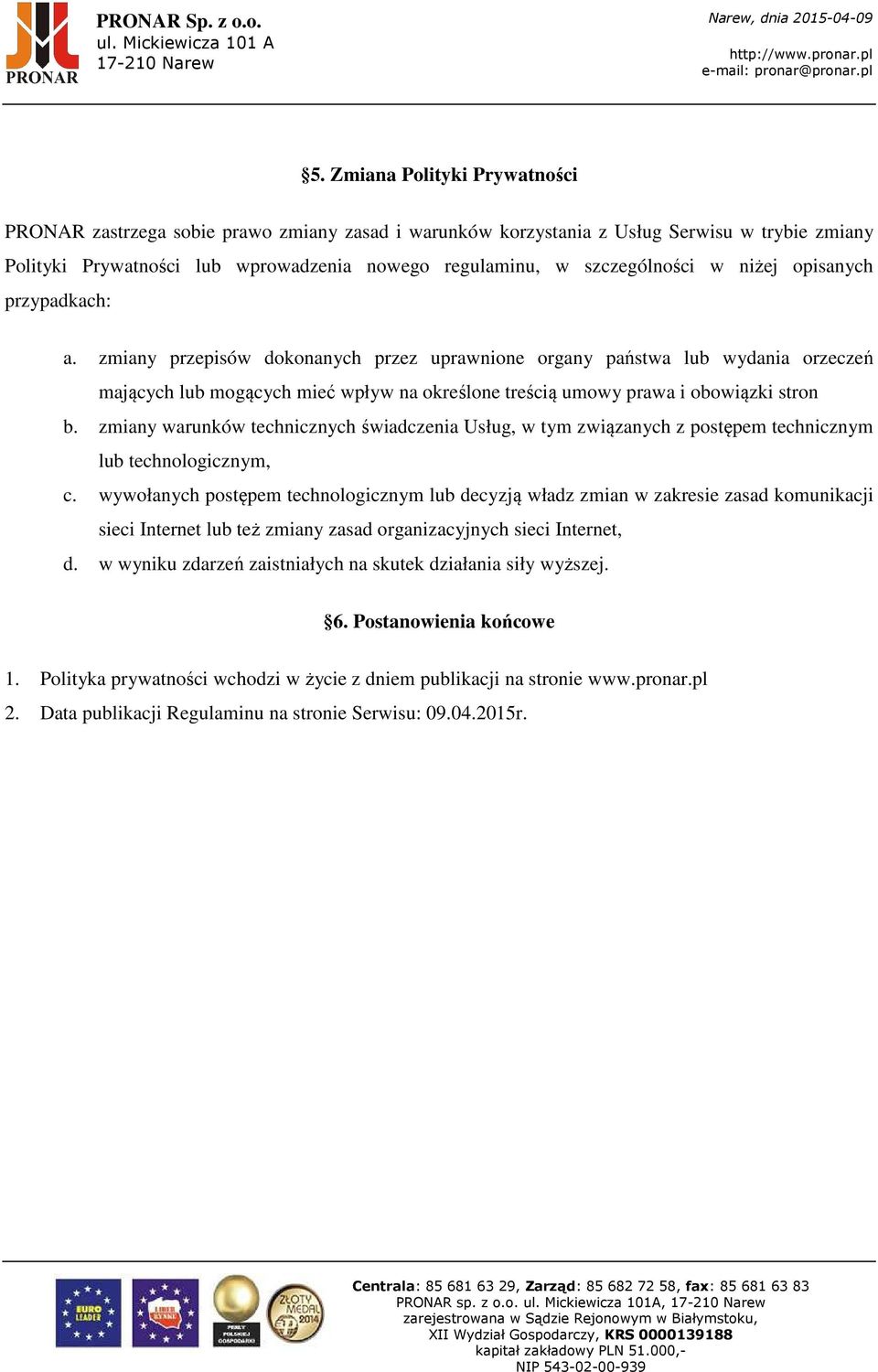 zmiany przepisów dokonanych przez uprawnione organy państwa lub wydania orzeczeń mających lub mogących mieć wpływ na określone treścią umowy prawa i obowiązki stron b.