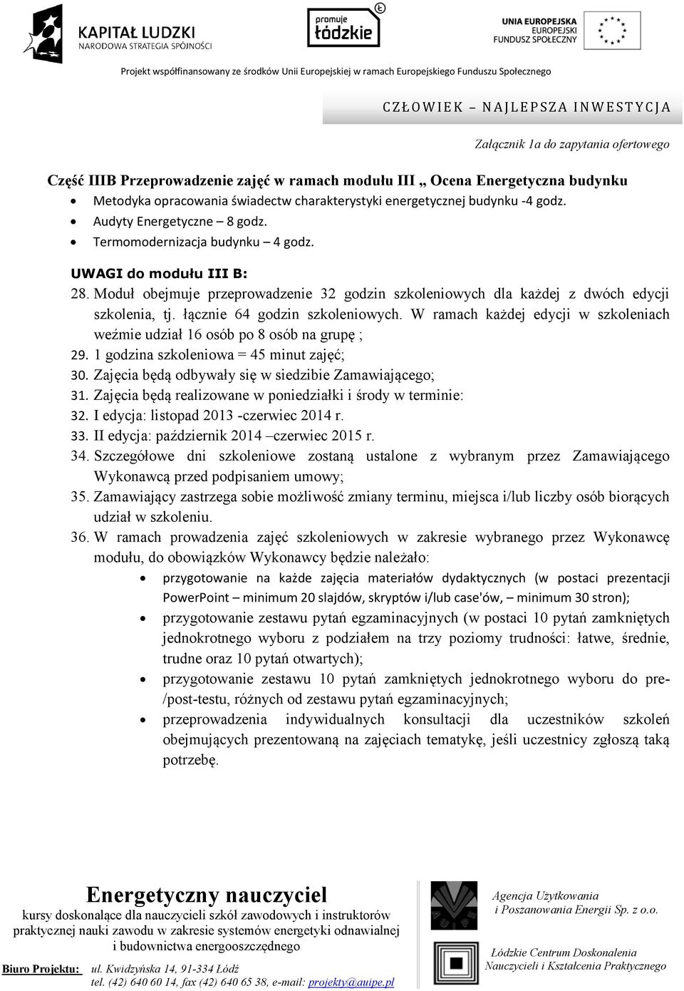 W ramach każdej edycji w szkoleniach 29. 1 godzina szkoleniowa = 45 minut zajęć; 30. Zajęcia będą odbywały się w siedzibie Zamawiającego; 31.