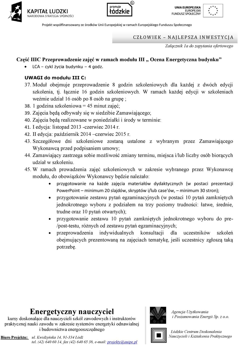 1 godzina szkoleniowa = 45 minut zajęć; 39. Zajęcia będą odbywały się w siedzibie Zamawiającego; 40. Zajęcia będą realizowane w poniedziałki i środy w terminie: 41.