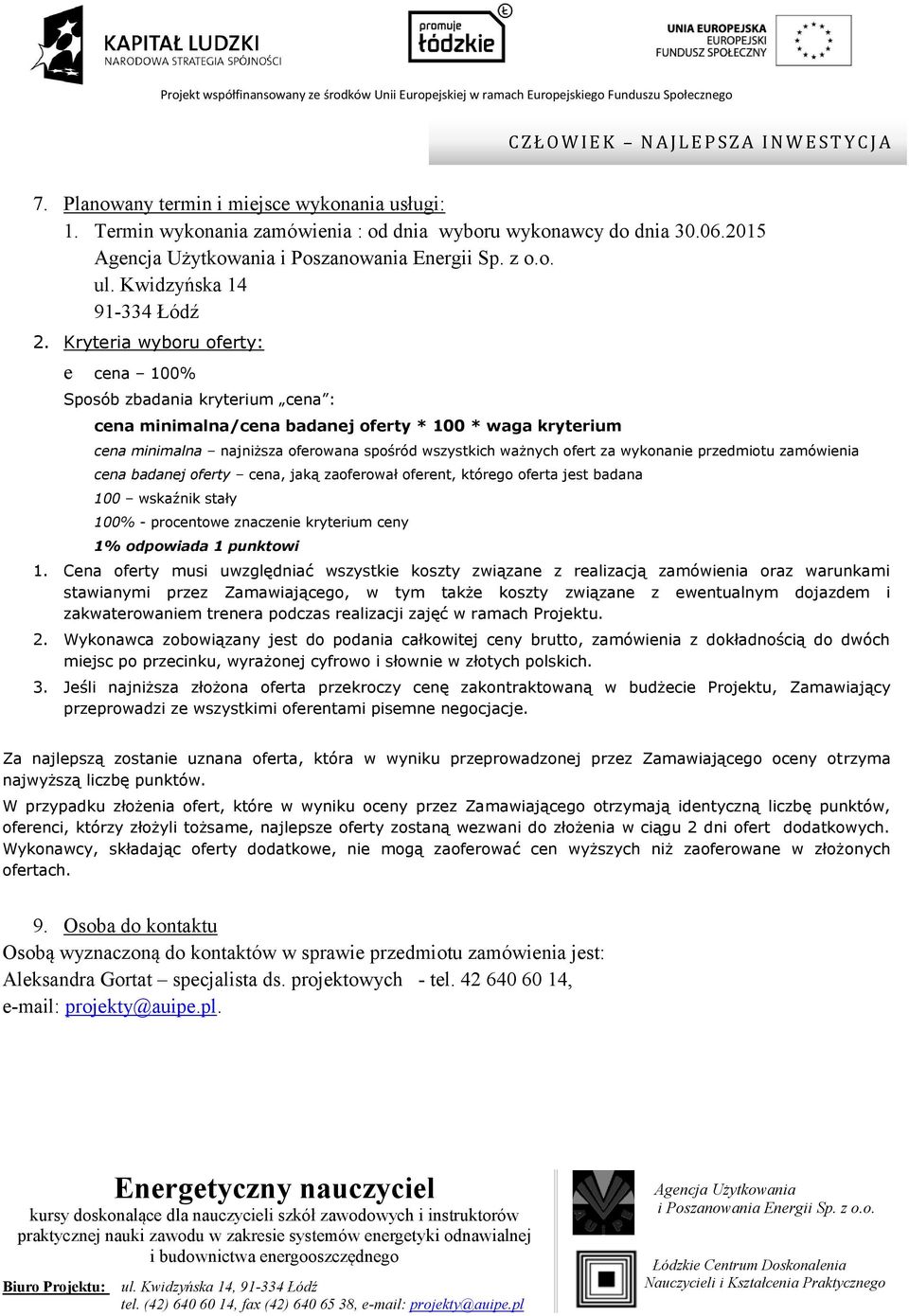 Kryteria wyboru oferty: e cena 100% Sposób zbadania kryterium cena : cena minimalna/cena badanej oferty * 100 * waga kryterium cena minimalna najniższa oferowana spośród wszystkich ważnych ofert za