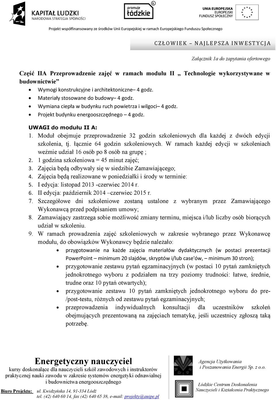 Moduł obejmuje przeprowadzenie 32 godzin szkoleniowych dla każdej z dwóch edycji szkolenia, tj. łącznie 64 godzin szkoleniowych. W ramach każdej edycji w szkoleniach 2.
