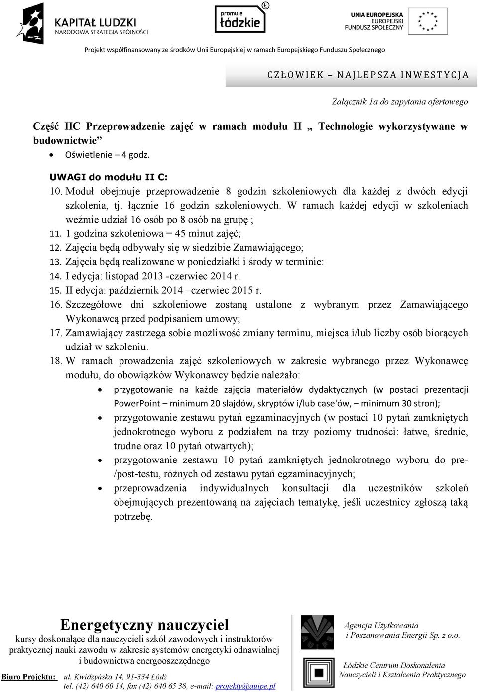 1 godzina szkoleniowa = 45 minut zajęć; 12. Zajęcia będą odbywały się w siedzibie Zamawiającego; 13. Zajęcia będą realizowane w poniedziałki i środy w terminie: 14.