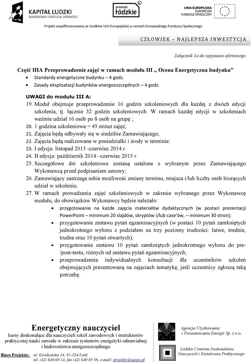 1 godzina szkoleniowa = 45 minut zajęć; 21. Zajęcia będą odbywały się w siedzibie Zamawiającego; 22. Zajęcia będą realizowane w poniedziałki i środy w terminie: 23.