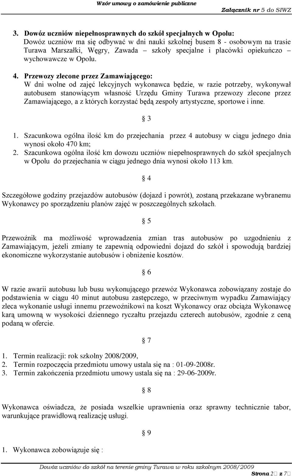 Przewozy zlecone przez Zamawiającego: W dni wolne od zajęć lekcyjnych wykonawca będzie, w razie potrzeby, wykonywał autobusem stanowiącym własność Urzędu Gminy Turawa przewozy zlecone przez