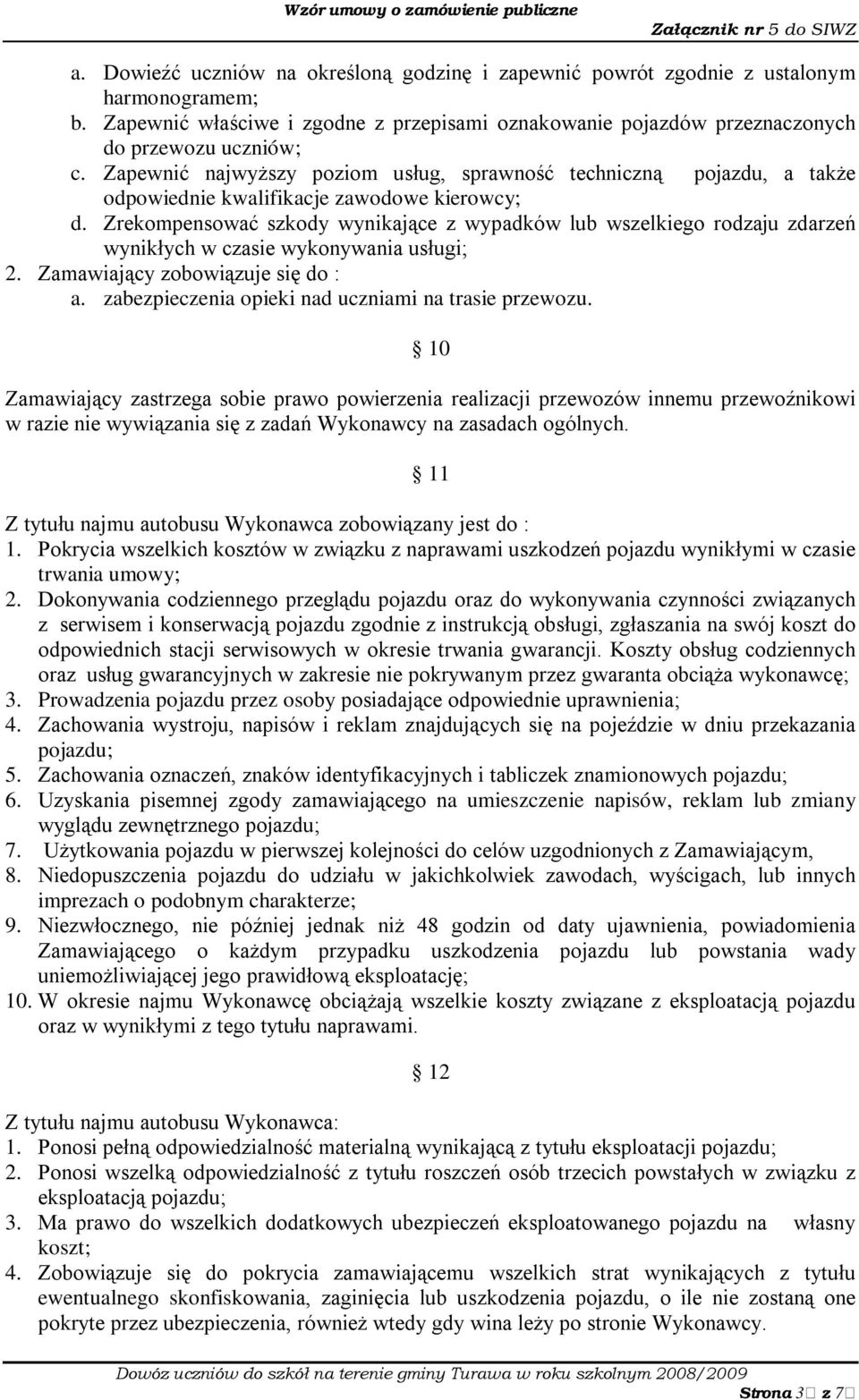 Zrekompensować szkody wynikające z wypadków lub wszelkiego rodzaju zdarzeń wynikłych w czasie wykonywania usługi; 2. Zamawiający zobowiązuje się do : a.