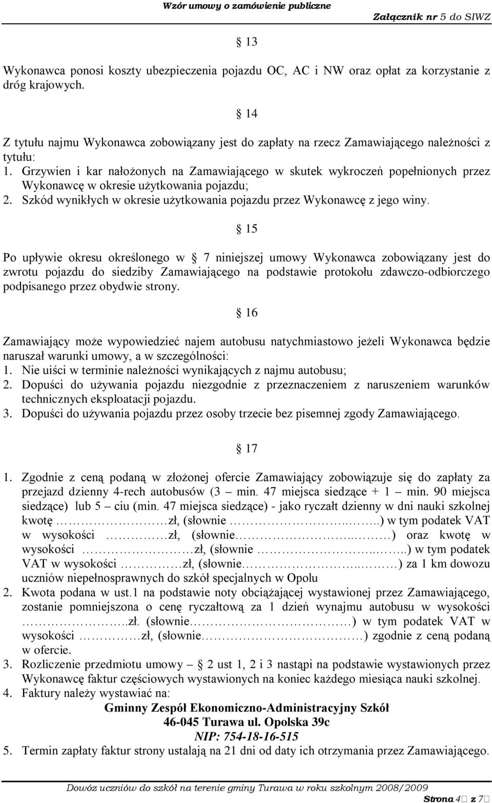 Grzywien i kar nałożonych na Zamawiającego w skutek wykroczeń popełnionych przez Wykonawcę w okresie użytkowania pojazdu; 2. Szkód wynikłych w okresie użytkowania pojazdu przez Wykonawcę z jego winy.