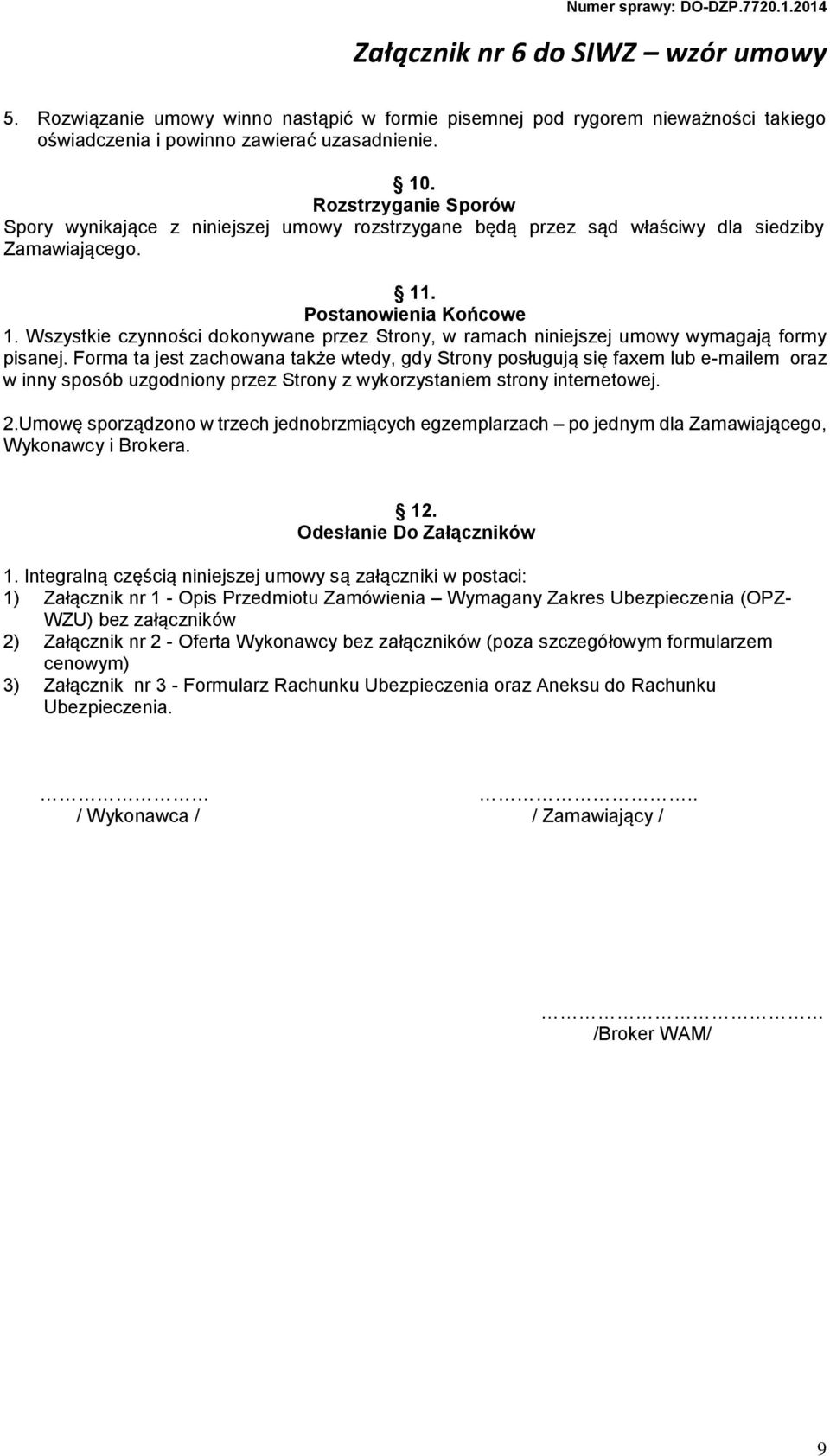 Wszystkie czynności dokonywane przez Strony, w ramach niniejszej umowy wymagają formy pisanej.