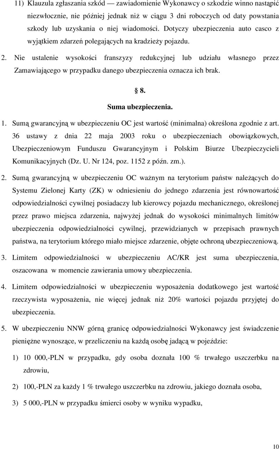 Nie ustalenie wysokości franszyzy redukcyjnej lub udziału własnego przez Zamawiającego w przypadku danego ubezpieczenia oznacza ich brak. 8. Suma ubezpieczenia. 1.