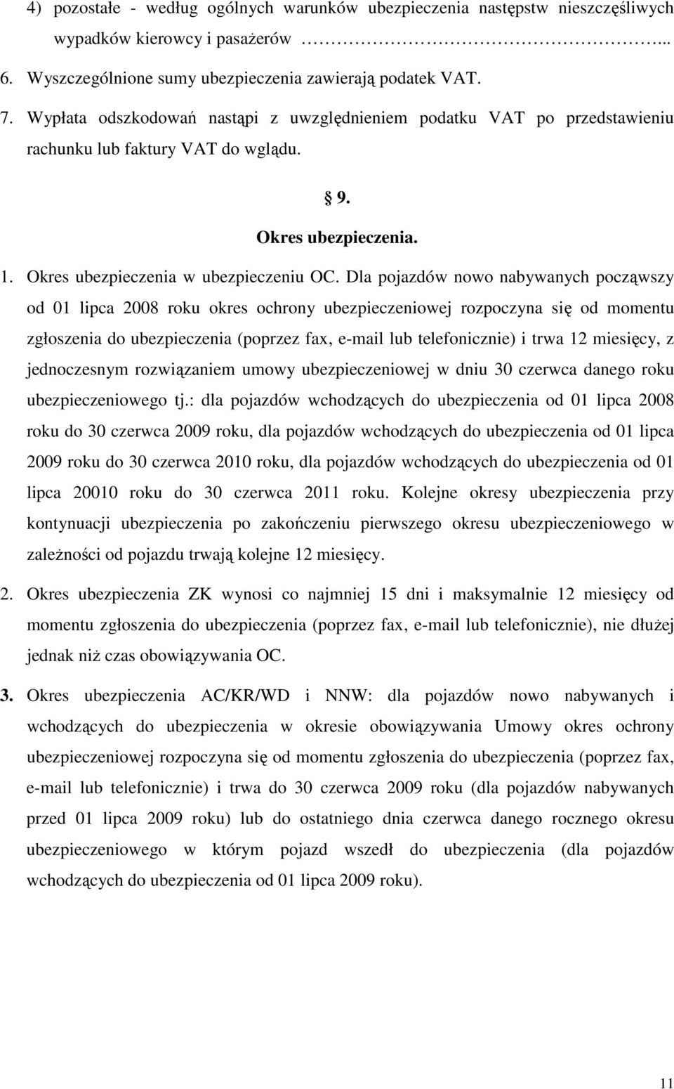 Dla pojazdów nowo nabywanych począwszy od 01 lipca 2008 roku okres ochrony ubezpieczeniowej rozpoczyna się od momentu zgłoszenia do ubezpieczenia (poprzez fax, e-mail lub telefonicznie) i trwa 12