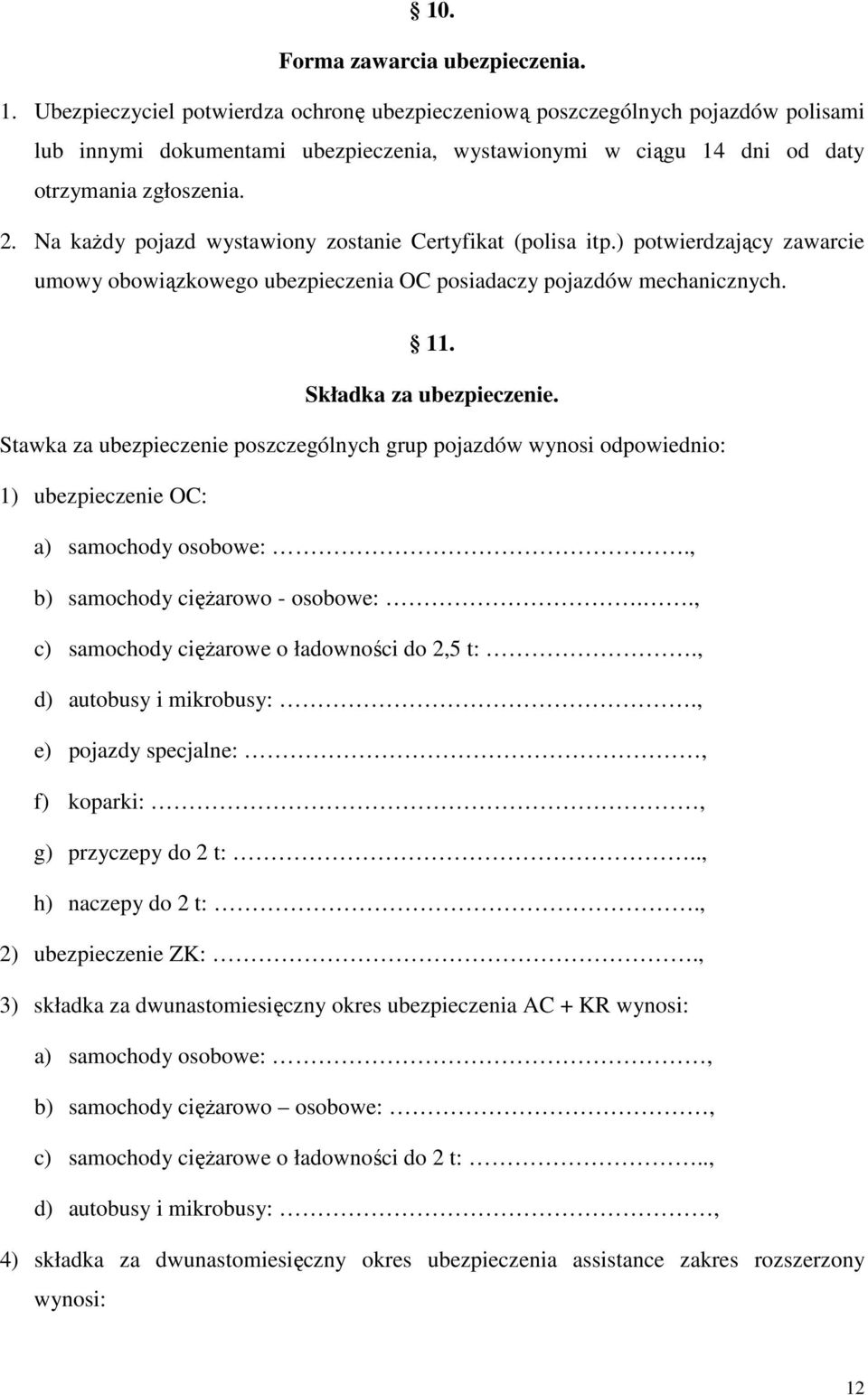 Na kaŝdy pojazd wystawiony zostanie Certyfikat (polisa itp.) potwierdzający zawarcie umowy obowiązkowego ubezpieczenia OC posiadaczy pojazdów mechanicznych. 11. Składka za ubezpieczenie.