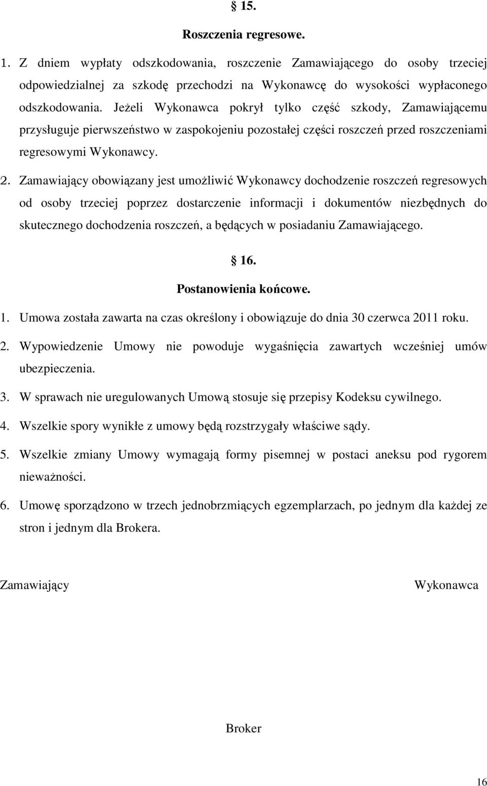 Zamawiający obowiązany jest umoŝliwić Wykonawcy dochodzenie roszczeń regresowych od osoby trzeciej poprzez dostarczenie informacji i dokumentów niezbędnych do skutecznego dochodzenia roszczeń, a