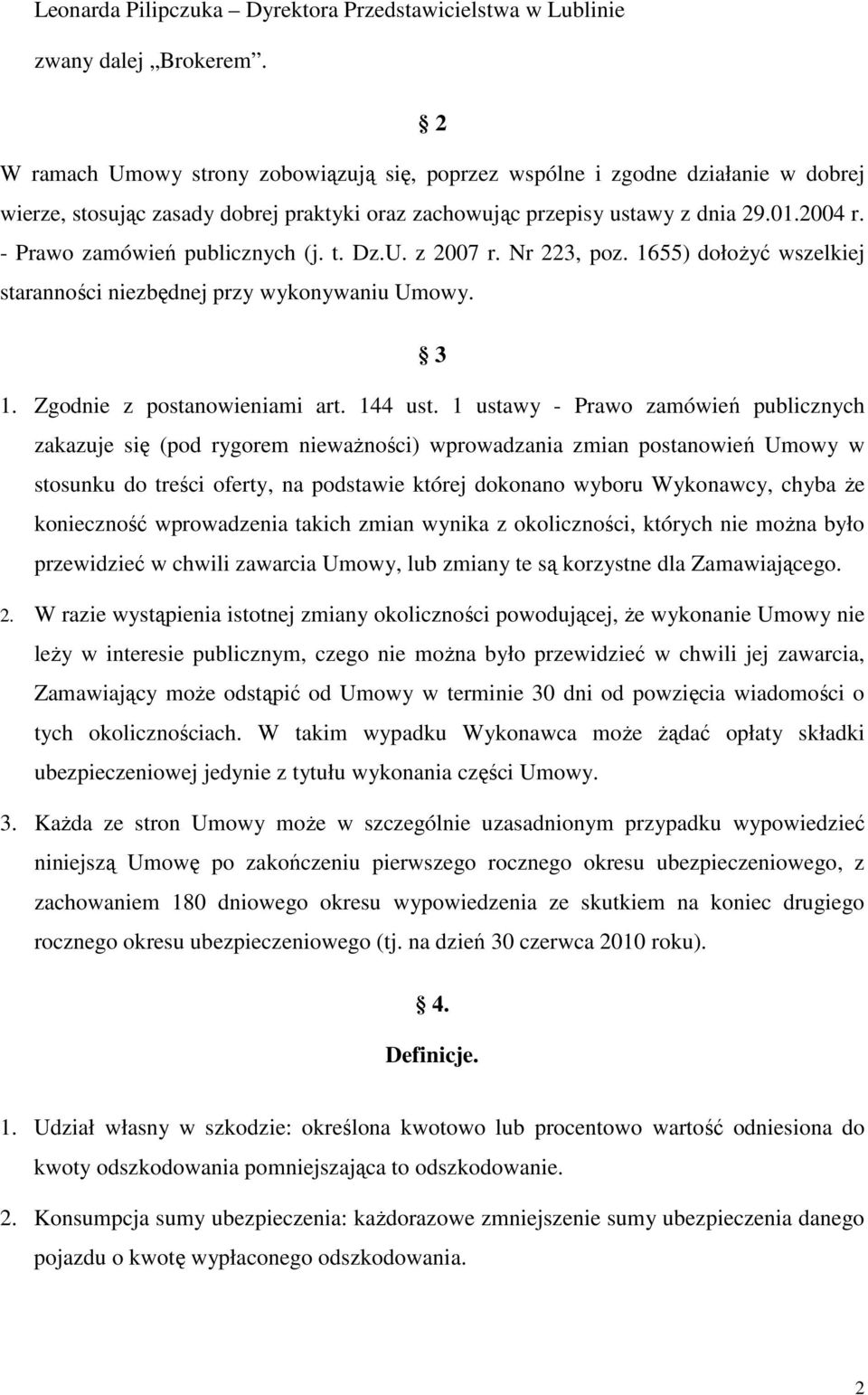 - Prawo zamówień publicznych (j. t. Dz.U. z 2007 r. Nr 223, poz. 1655) dołoŝyć wszelkiej staranności niezbędnej przy wykonywaniu Umowy. 3 1. Zgodnie z postanowieniami art. 144 ust.