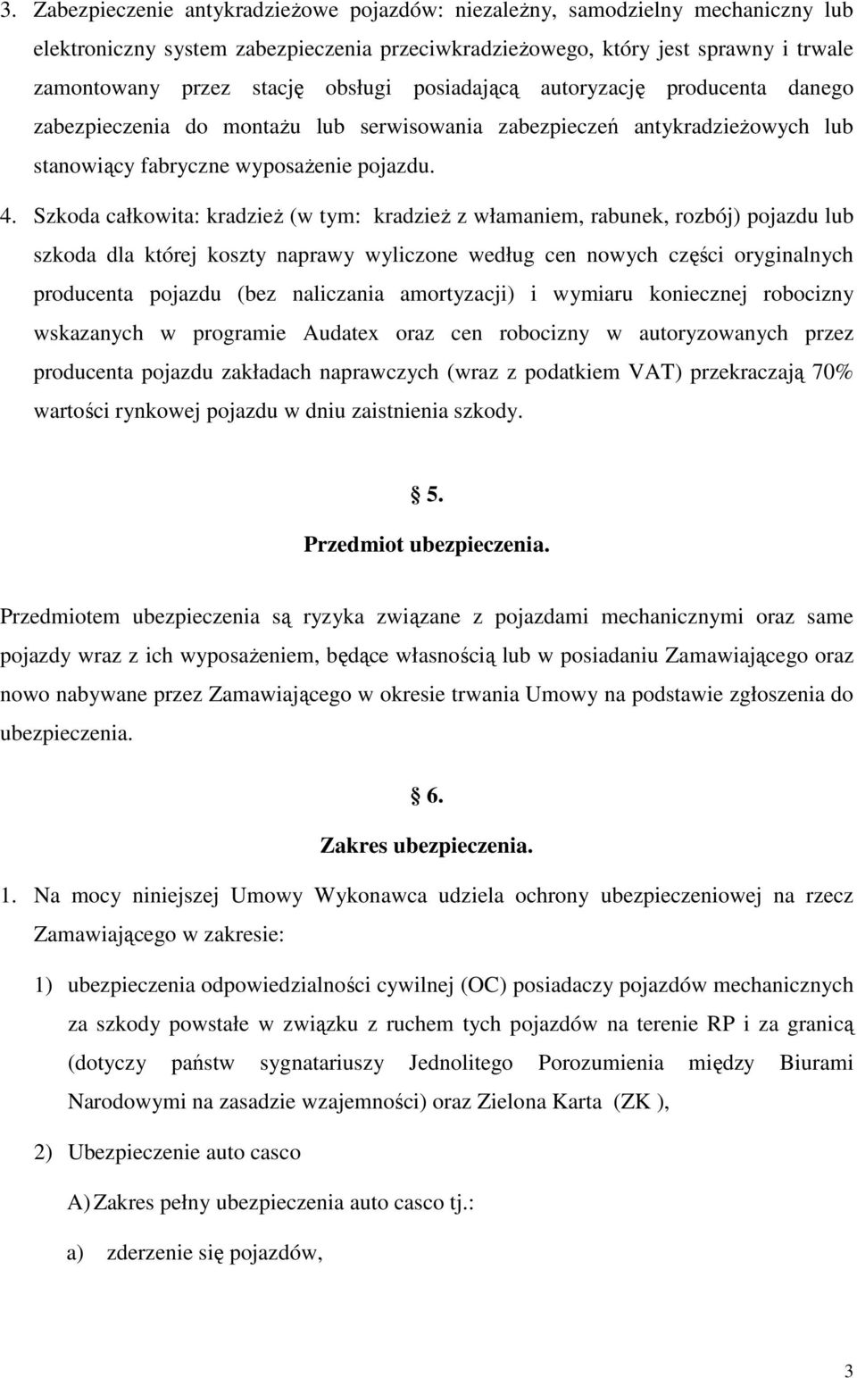Szkoda całkowita: kradzieŝ (w tym: kradzieŝ z włamaniem, rabunek, rozbój) pojazdu lub szkoda dla której koszty naprawy wyliczone według cen nowych części oryginalnych producenta pojazdu (bez