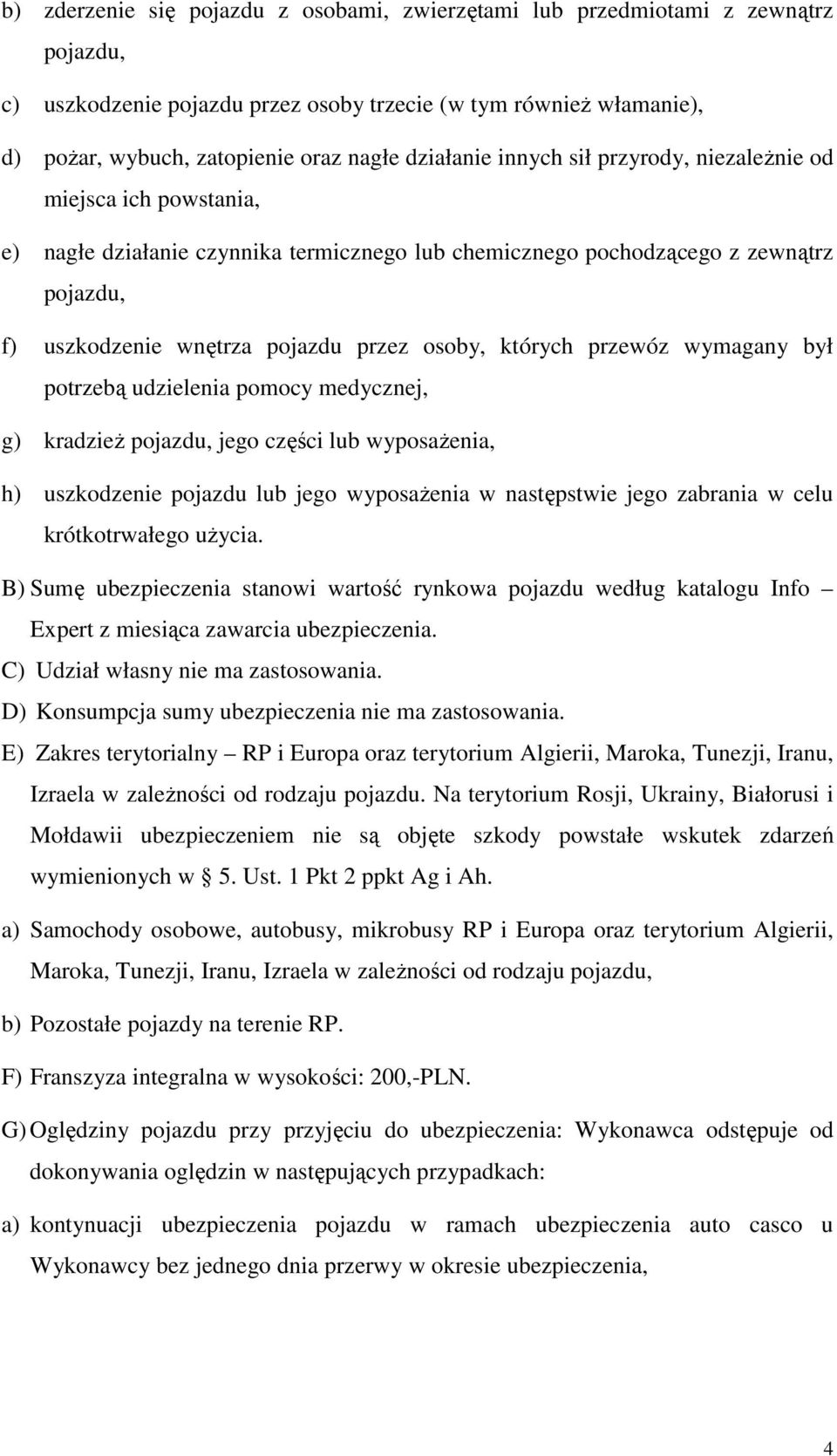 osoby, których przewóz wymagany był potrzebą udzielenia pomocy medycznej, g) kradzieŝ pojazdu, jego części lub wyposaŝenia, h) uszkodzenie pojazdu lub jego wyposaŝenia w następstwie jego zabrania w