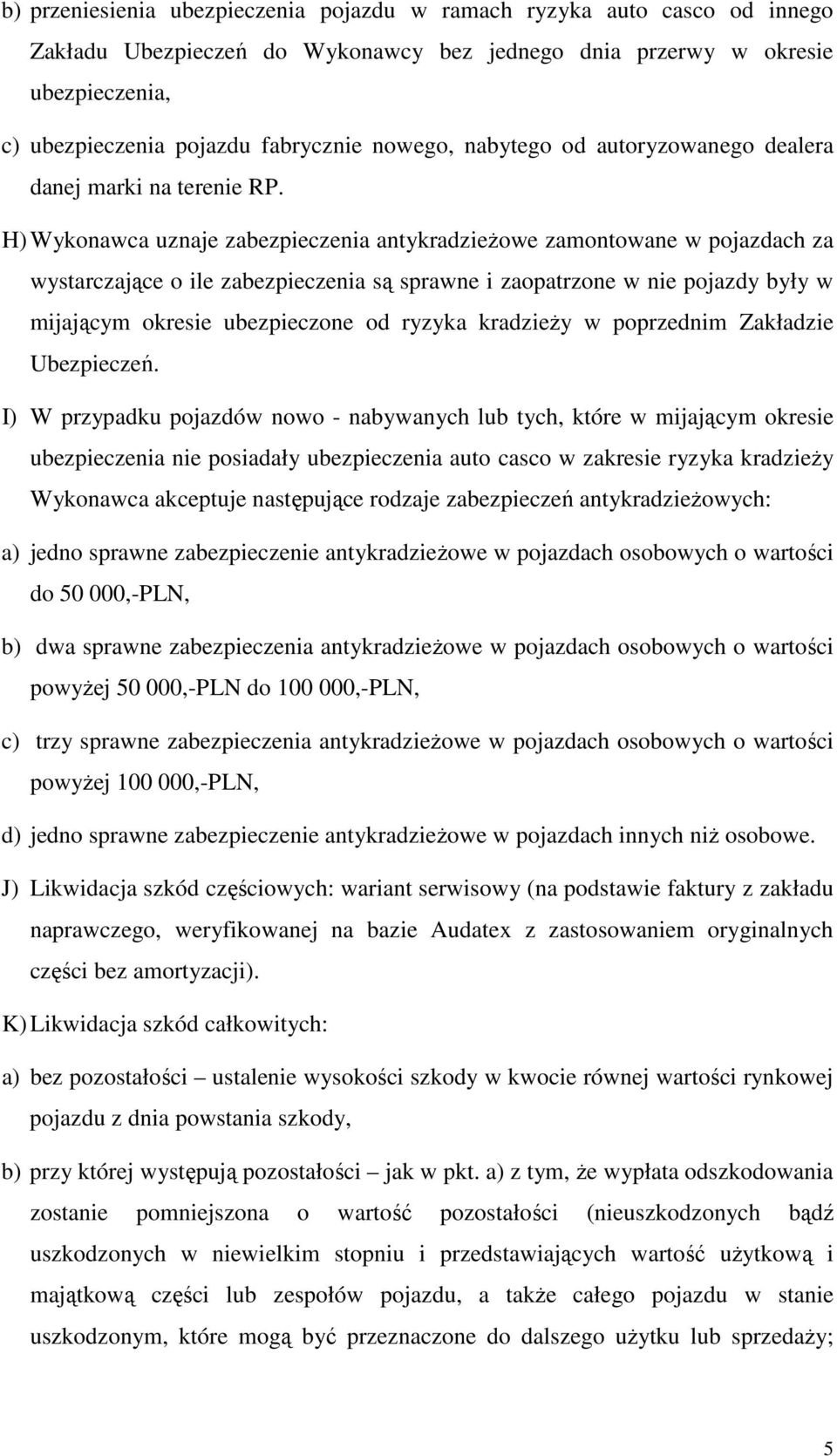 H) Wykonawca uznaje zabezpieczenia antykradzieŝowe zamontowane w pojazdach za wystarczające o ile zabezpieczenia są sprawne i zaopatrzone w nie pojazdy były w mijającym okresie ubezpieczone od ryzyka