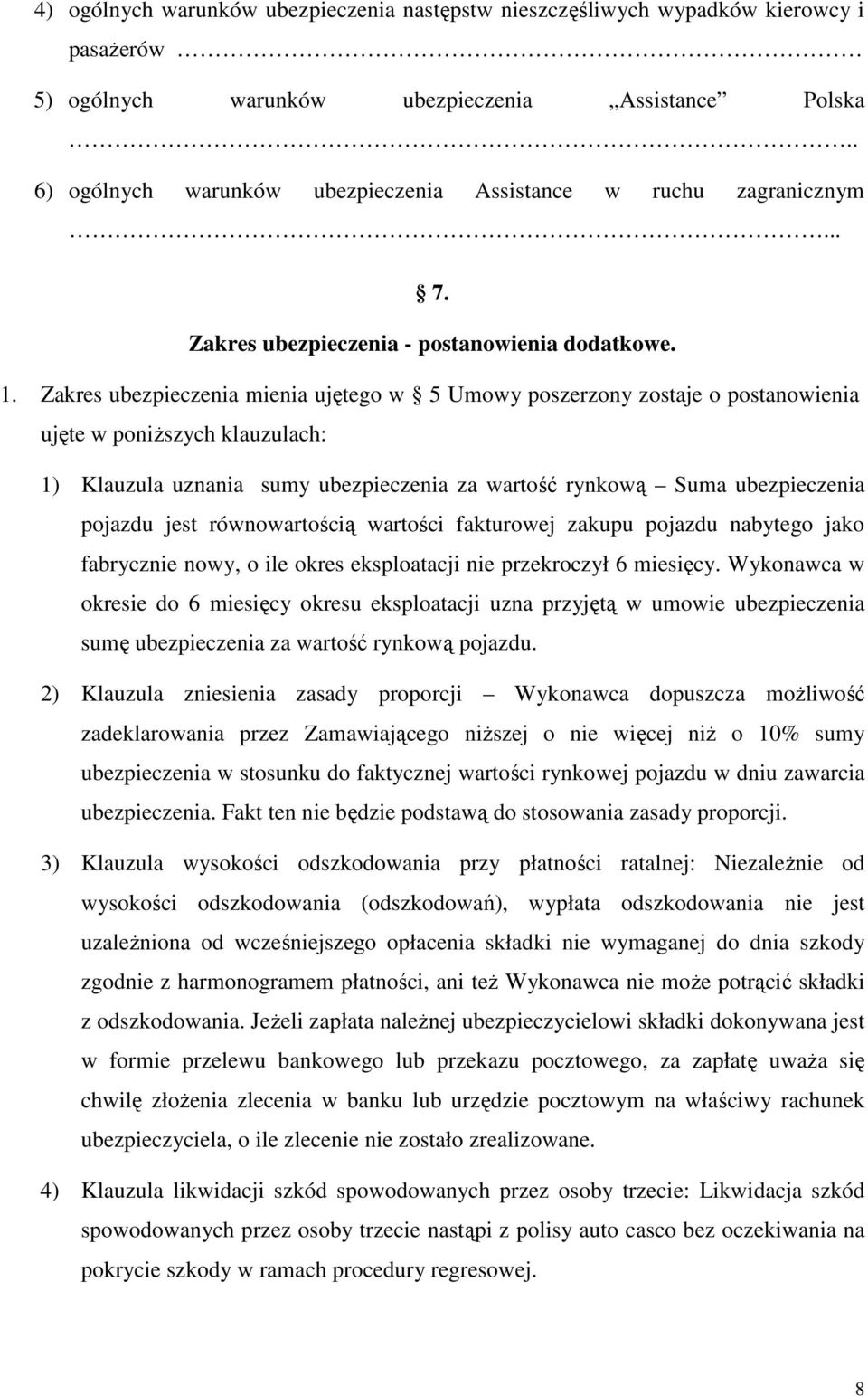 Zakres ubezpieczenia mienia ujętego w 5 Umowy poszerzony zostaje o postanowienia ujęte w poniŝszych klauzulach: 1) Klauzula uznania sumy ubezpieczenia za wartość rynkową Suma ubezpieczenia pojazdu