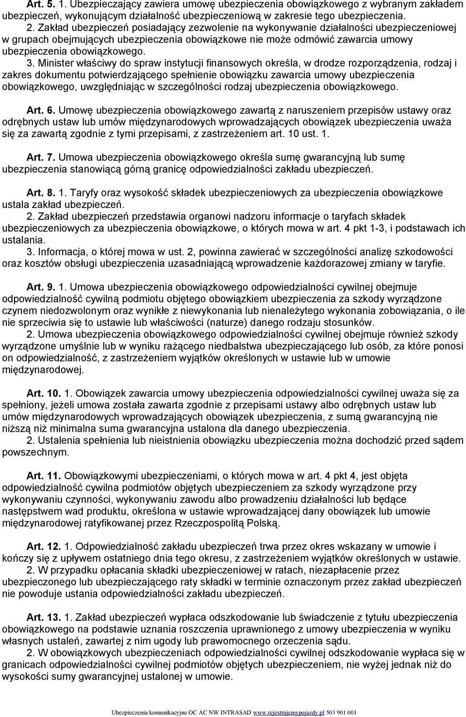 Minister właściwy do spraw instytucji finansowych określa, w drodze rozporządzenia, rodzaj i zakres dokumentu potwierdzającego spełnienie obowiązku zawarcia umowy ubezpieczenia obowiązkowego,