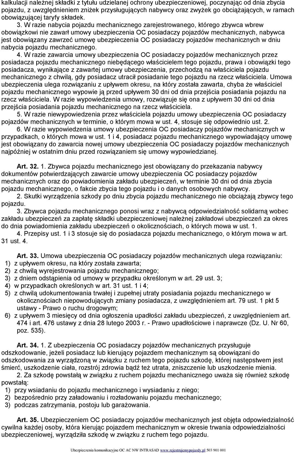 W razie nabycia pojazdu mechanicznego zarejestrowanego, którego zbywca wbrew obowiązkowi nie zawarł umowy ubezpieczenia OC posiadaczy pojazdów mechanicznych, nabywca jest obowiązany zawrzeć umowę