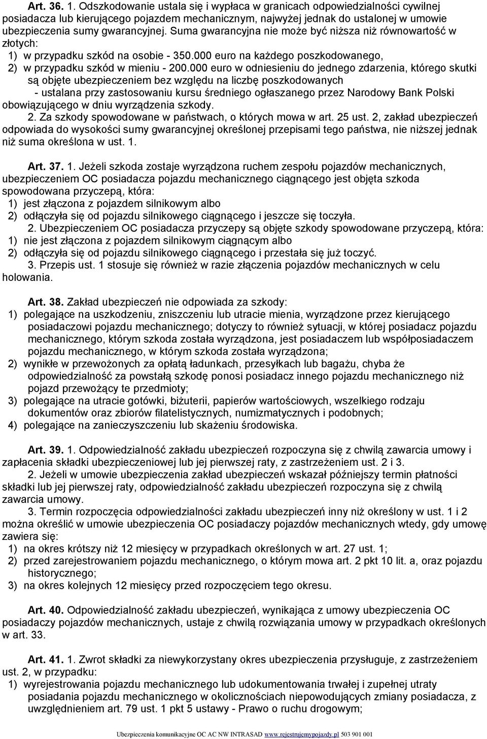 Suma gwarancyjna nie może być niższa niż równowartość w złotych: 1) w przypadku szkód na osobie - 350.000 euro na każdego poszkodowanego, 2) w przypadku szkód w mieniu - 200.