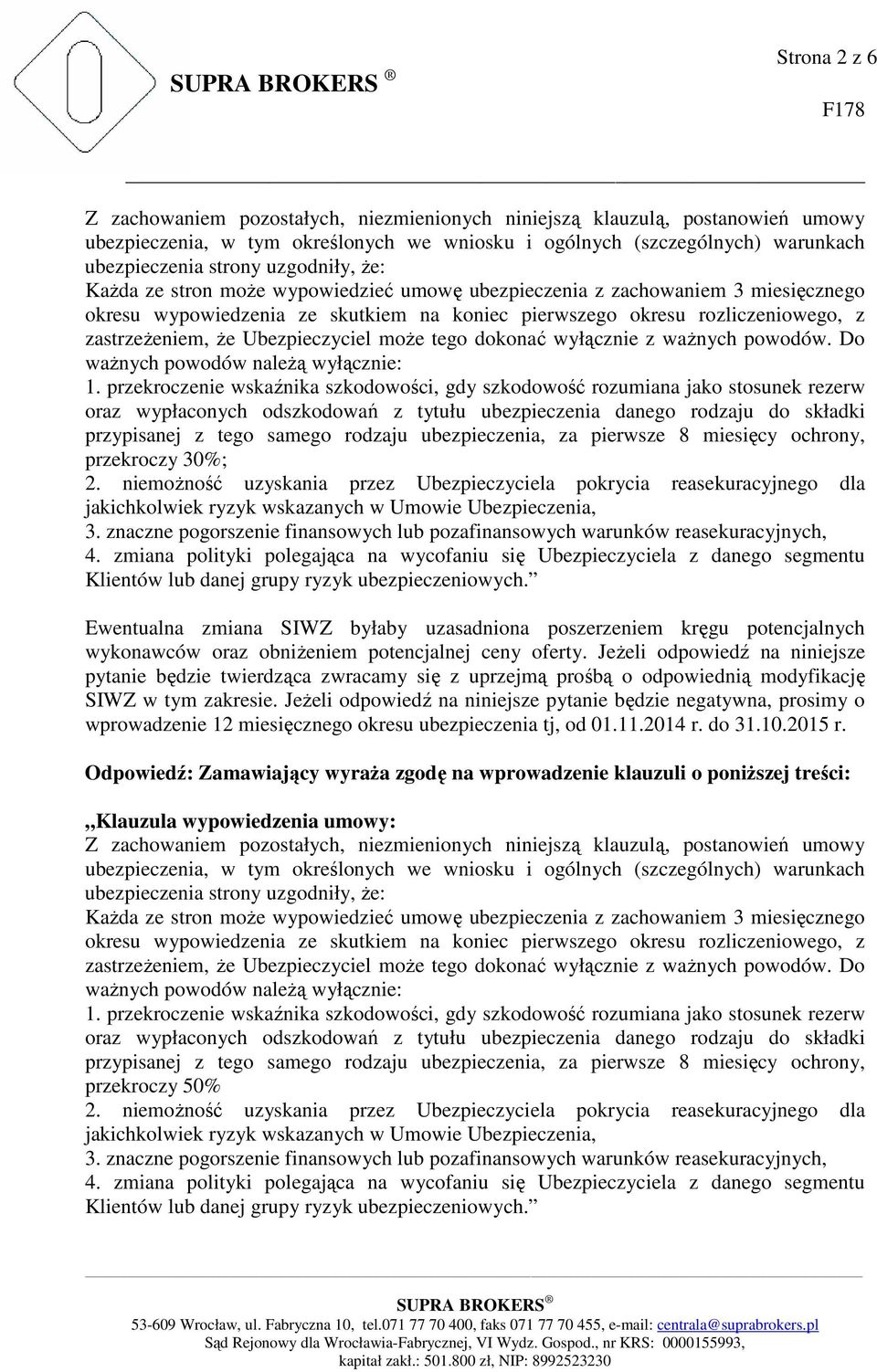 Ubezpieczyciel moŝe tego dokonać wyłącznie z waŝnych powodów. Do waŝnych powodów naleŝą wyłącznie: 1.